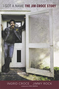 I Got a Name: The Jim Croce Story by Croce, Ingrid