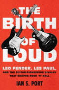 The Birth of Loud: Leo Fender, Les Paul, and the Guitar-Pion