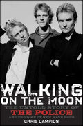 Walking on the Moon: The Untold Story of the Police and the Rise of New Wave Rock - Hardcover