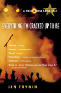 Everything I'm Cracked Up to Be: A Rock & Roll Fairy Tale - Paperback
