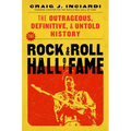 The Rock & Roll Hall of Fame: The Outrageous, Definitive, Untold History - Hardcover